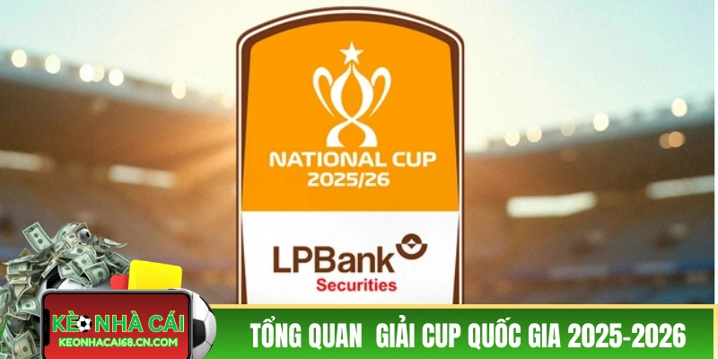 Cup Quốc Gia 2025-2026 - Tất Tần Tật Thông Tin Bạn Cần Nắm 2 Giới thiệu tổng quan về giải Cup Quốc Gia 2025-2026