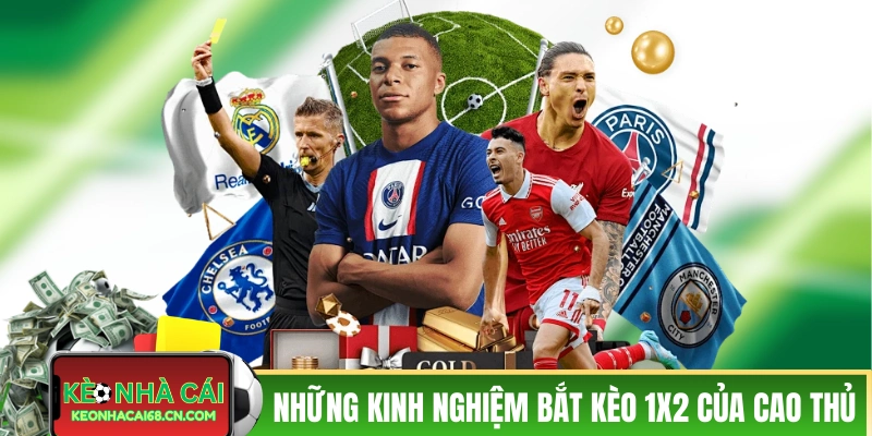 Kèo 1x2 Là Gì? Số Tay Toàn Diện Dành Cho Tân Binh 2026 4 Những kinh nghiệm bắt kèo 1x2 của cao thủ